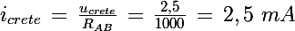 \Large i_{crete}\,=\,\frac{u_{crete}}{R_{AB}}\,=\,\frac{2,5}{1000}\,=\,2,5\,\,mA